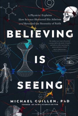 Believing Is Seeing: A Physicist Explains How Science Shattered His Atheism and Revealed the Necessity of Faith, Hardcover  -     By: Michael Guillen PhD

