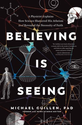 Believing Is Seeing: A Physicist Explains How Science Shattered His Atheism and Revealed the Necessity of Faith  -     By: Michael Guillen PhD
