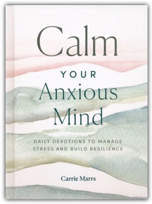Calm Your Anxious Mind: Daily Devotions to Manage Stress and Build Resilience  - 