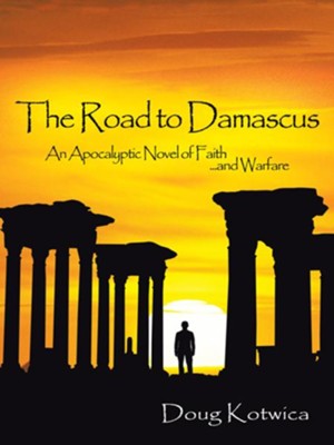 The Road to Damascus: An Apocalyptic Novel of Faith and Warfare - eBook  -     By: Doug Kotwica
