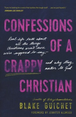 Confessions of a Crappy Christian: Real-Life Talk about All the Things Christians Aren't Sure We're Supposed to Say-and Why They Matter to God  -     By: Blake Guichet
