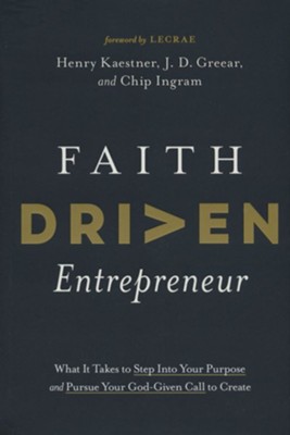 Faith Driven Entrepreneur: What It Takes to Step Into Your Purpose and Pursue Your God-Given Call to Create  -     By: Henry Kaestner, J.D. Greear, Chip Ingram
