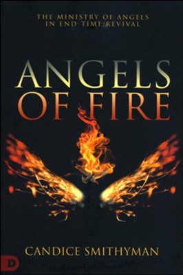 Angels of Fire: The Ministry of Angels in End-Time Revival  -     By: Candice Smithyman
