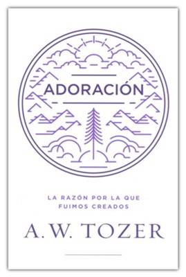 Adoraci&#243n: La raz&#243n por la que fuimos creados (Worship: The Reason We Were Created)  -     By: A.W. Tozer
