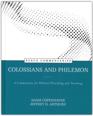 Colossians and Philemon : A Commentary for Biblical Preaching and Teaching, Kerux Commentaries  -     By: Adam Copenhaver, Jeffrey D. Arthurs
