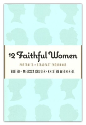 12 Faithful Women  -     Edited By: Melissa Kruger, Kristen Wetherell
    By: Various Contributors
