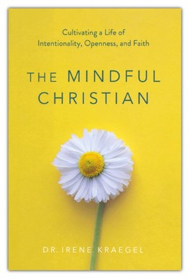 The Mindful Christian: Cultivating a Life of Intentionality, Openness, and Faith  -     By: Irene Kraegel
