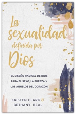 La sexualidad definida por Dios (Sex, Purity, and the Longings of a Girl's Heart)  -     By: Kristen Clark, Bethany Beal
