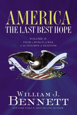 America: The Last Best Hope (Volume II): From a World at War to the Triumph of Freedom - eBook  -     By: William J. Bennett
