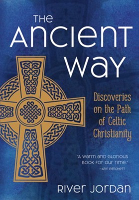 The Ancient Way: Discoveries on the Path of Celtic Christianity  -     By: River Jordan
