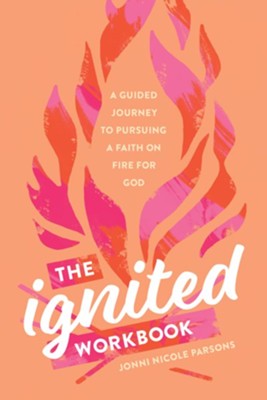 The Ignited Workbook: A Guided Journey to Pursuing a Faith on Fire for God  -     By: Jonni Nicole Parsons

