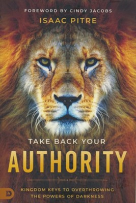Take Back Your Authority: Kingdom Keys to Overthrowing the Powers of Darkness  -     By: Isaac Pitre
