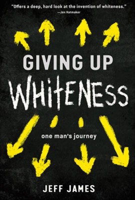 Giving Up Whiteness: One Man's Journey  -     By: Jeff James
