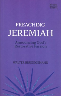 Preaching Jeremiah: Announcing God's Restorative Passion  -     By: Walter Brueggemann
