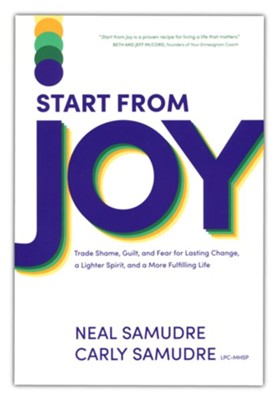 Start from Joy: Trade Shame, Guilt, and Fear for Lasting Change, a Lighter Spirit, and a More Fulfilling Life  -     By: Neal Samudre, Carly LPC-MHSP Samudre
