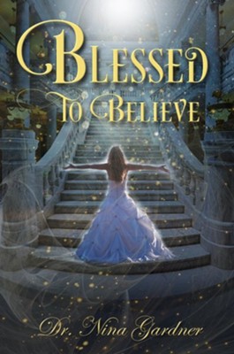 Blessed to Believe  -     By: Dr. Nina Gardner

