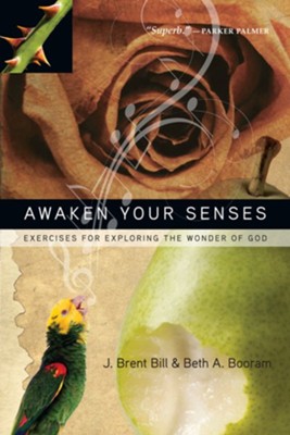 Awaken Your Senses: Exercises for Exploring the Wonder of God - eBook  -     By: J. Brent, Bill Booram, Beth A. Booram
