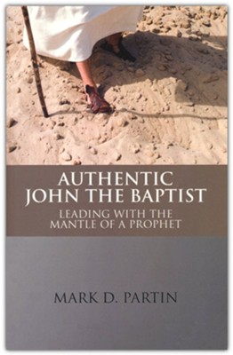 Authentic John the Baptist: Leading with the Mantle of the Prophet  -     By: Mark Partin
