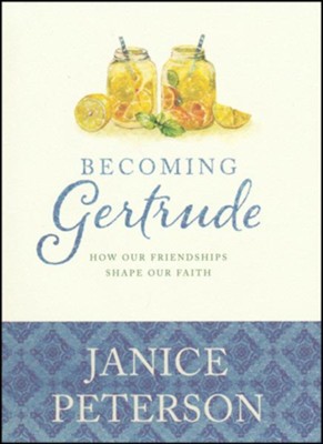 Becoming Gertrude: How Our Friendships Shape Our Faith  -     By: Janice Peterson
