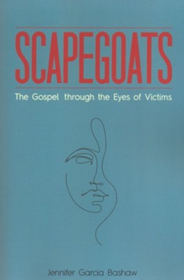 Scapegoats: The Gospel through the Eyes of Victims  -     By: Jennifer Garcia Bashaw
