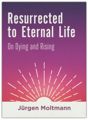 Resurrected to Eternal Life: On Dying and Rising  -     Translated By: Ellen Yutzy Glebe
    By: J&#252rgen Moltmann
