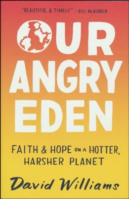 Our Angry Eden: Faith and Hope on a Hotter, Harsher Planet  -     By: David Williams
