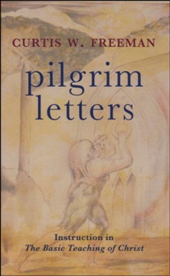Pilgrim Letters: Instruction in the Basic Teaching of Christ  -     By: Curtis W. Freeman
