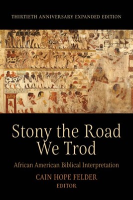 Stony the Road We Trod: African American Biblical Interpretation. Thirtieth Anniversary Expanded Edition  -     By: Cain Hope Felder

