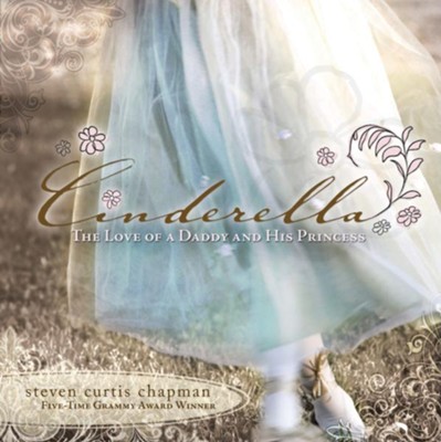 Cinderella: The Love of a Daddy and His Princess - eBook  -     By: Steven Curtis Chapman

