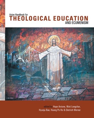 Asian Handbook for Theological Education and Ecumenism  -     Edited By: Hope Antone, Wati Longchar, Hyunju Bae, Huang Po Ho & Dietrich Werner

