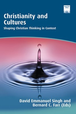 Christianity and Cultures: Shaping Christian Thinking in Context  -     Edited By: David Emmanuel Singh, Bernard C. Farr
