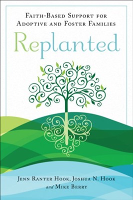 Replanted: Faith-Based Support for Adoptive and Foster Families  -     By: Jenn Ranter Hook, Joshau N. Hook, Mike Berry
