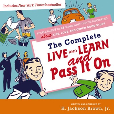 Complete Live and Learn and Pass It On: People Ages 5 to 95 Share What They've Discovered about Life, Love, and Other Good Stuff - eBook  -     By: H. Jackson Brown Jr.
