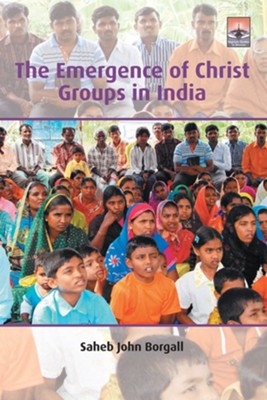 The Emergence of Christ Groups in India  -     By: Saheb John Borgall
