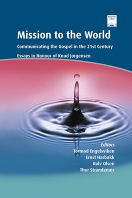 Mission to the World: Communicating the Gospel in the 21st Century: Essays in Honour of Knud J  -     Edited By: Tormod Engelsviken, Ernst Harbakk, Rolv Olsen, Thor Strandenaes
