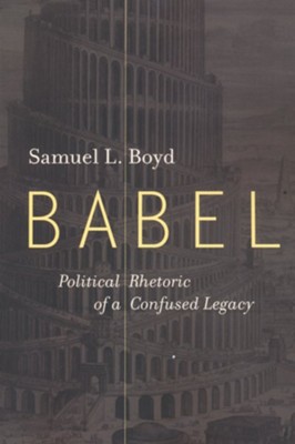 Babel: Political Rhetoric of a Confused Legacy  -     By: Samuel L. Boyd
