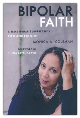 Bipolar Faith: A Black Woman's Journey with Depression and Faith  -     By: Monica A. Coleman
