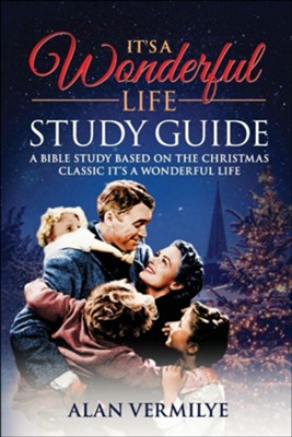 It's a Wonderful Life: A Bible Study Based on the Christmas Classic It's a Wonderful Life  -     By: Alan Vermilye
