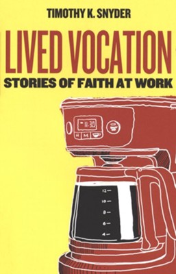 Lived Vocation: Stories of Faith at Work  -     By: Timothy K. Snyder
