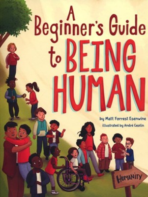 A Beginner's Guide to Being Human  -     By: Matt Forrest Esenwine
    Illustrated By: Andr&#233 Ceolin
