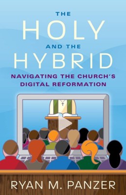 The Holy and the Hybrid: Navigating the Church's Digital Reformation  -     By: Ryan M. Panzer
