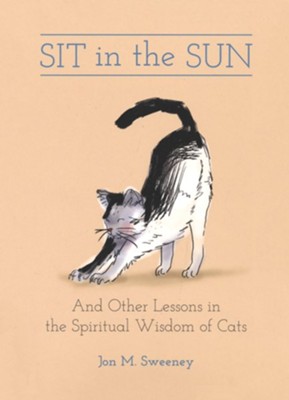 Sit in the Sun: And Other Lessons in the Spiritual Wisdom of Cats  -     By: Jon M. Sweeney
