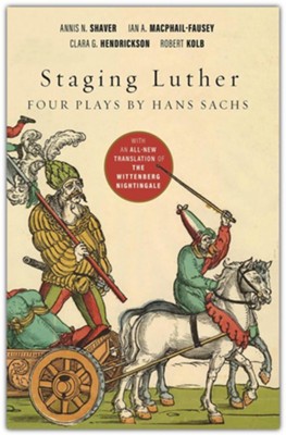Staging Luther: Four Plays by Hans Sachs   -     By: Annis N. Shaver, Ian A. MacPhail-Fausey, Clara G. Hendrickson
