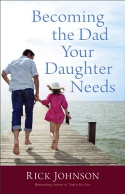 Becoming the Dad Your Daughter Needs - eBook  -     By: Rick Johnson

