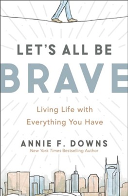 Let's All Be Brave: Living Life with Everything You Have - eBook  -     By: Annie F. Downs
