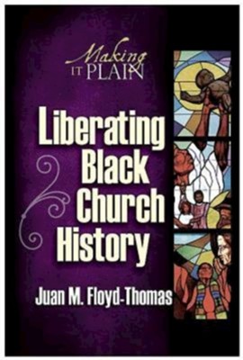 Liberating Black Church History: Making It Plain - eBook  -     By: Juan Floyd-Thomas
