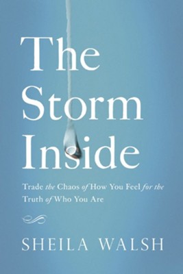 The Storm Inside: Trade the Chaos of How You Feel for the Truth of Who You Are - eBook  -     By: Sheila Walsh
