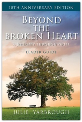 Beyond the Broken Heart: A Journey Through Grief, Leader Guide (Anniversary)  -     By: Julie Yarbrough
