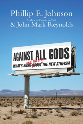 Against All Gods: What's Right and Wrong About the New Atheism - eBook  -     By: Phillip E. Johnson, John Mark Reynolds
