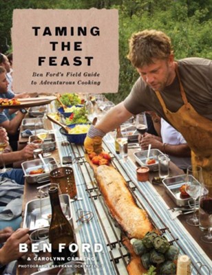Taming the Feast: Ben Ford's Field Guide to Adventurous Cooking - eBook  -     By: Ben Ford, Carolynn Carreno
